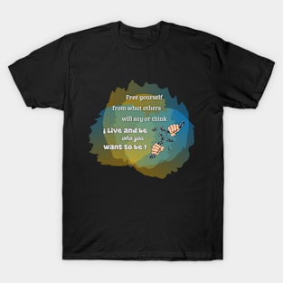 Live and be who you want to be. T-Shirt